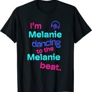 I'm Melanie Dancing to the Melanie Classic Shirt