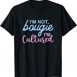 I'm Not Bougie I'm Cultured Apparel 2022 Shirt