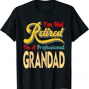 I'm Not Retired I'm A Professional Grandad Classic Shirt