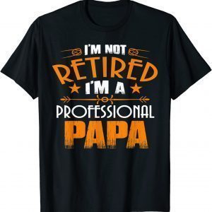 I'm Not Retired Professional Papa Father Day 2022 Shirt