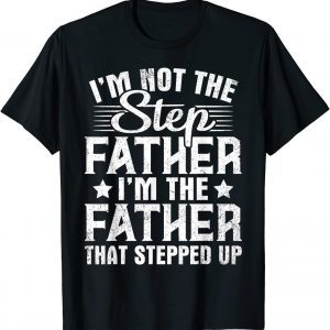 I'm Not The Step Father Stepped Up Happy Father's Day Family 2022 T-Shirt