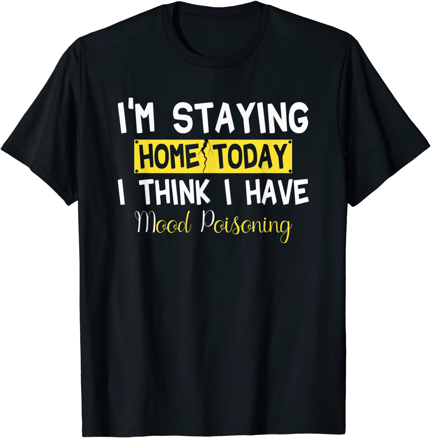 I'm Staying Home Today I Think I Have Mood Poisoning T-Shirt