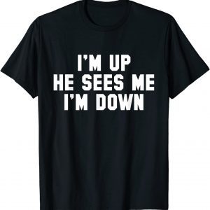 I'm Up He Sees Me I'm Down 2022 Shirt