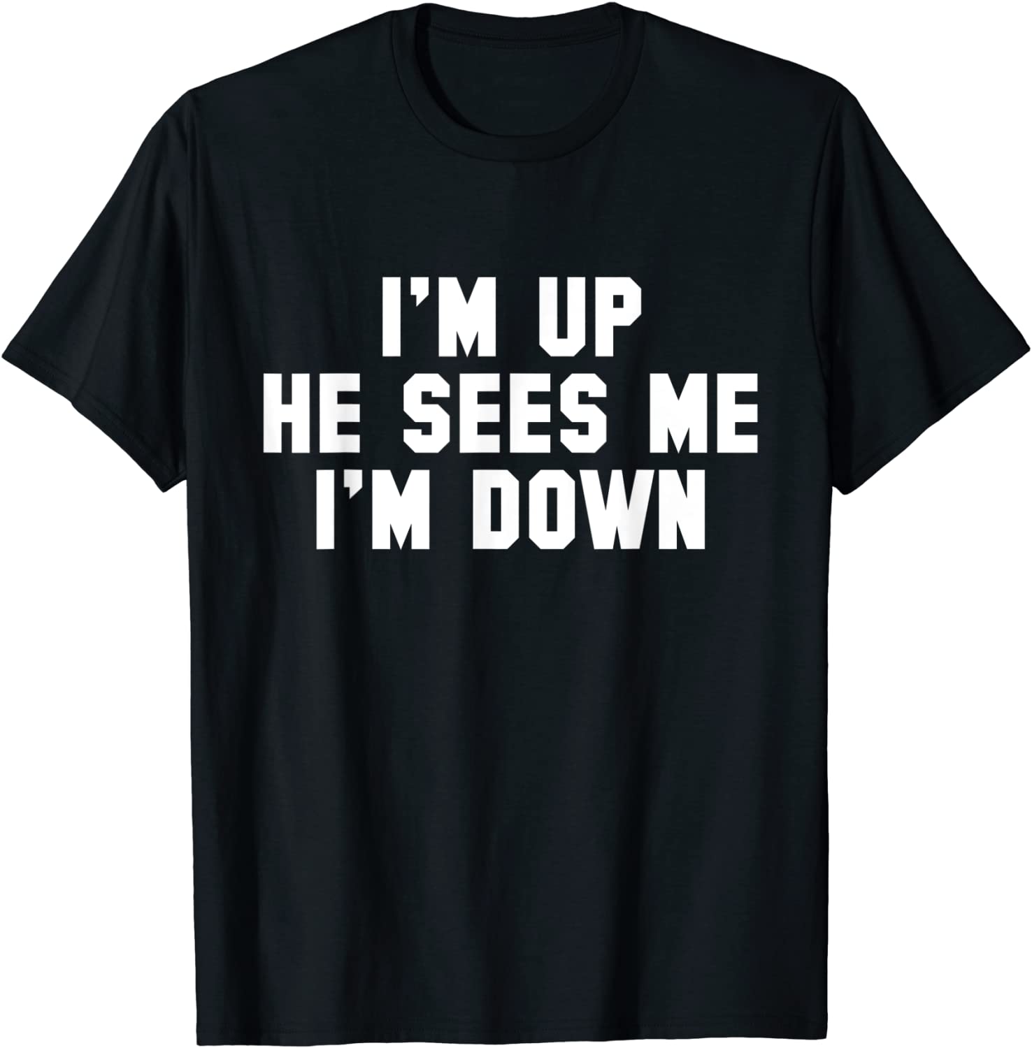 I'm Up He Sees Me I'm Down 2022 Shirt