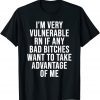 I'm Very Vulnerable Rn If Any Want To Take Advantage Of Me 2022 Shirt