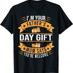 I'm Your Father's Day Gift Mom Says You're Welcome 2022 Shirt