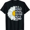 In A World Where You Can Be Anything Be Kind Kindness Flower 2022 Shirt