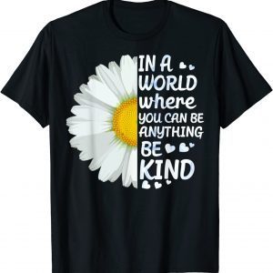 In A World Where You Can Be Anything Be Kind Kindness Flower 2022 Shirt