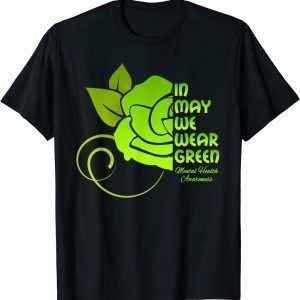 In May We Wear Green Mental Health Awareness Flower 2022 Shirt