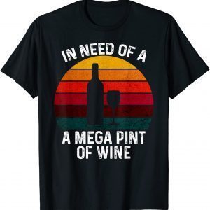 In Need Of A Mega Pint Of Wine Wine Lovers Meme 2022 Shirt