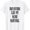 Inflation Got My Head Hurting 2022 Shirt