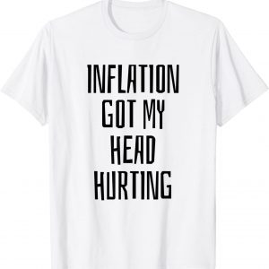 Inflation Got My Head Hurting 2022 Shirt
