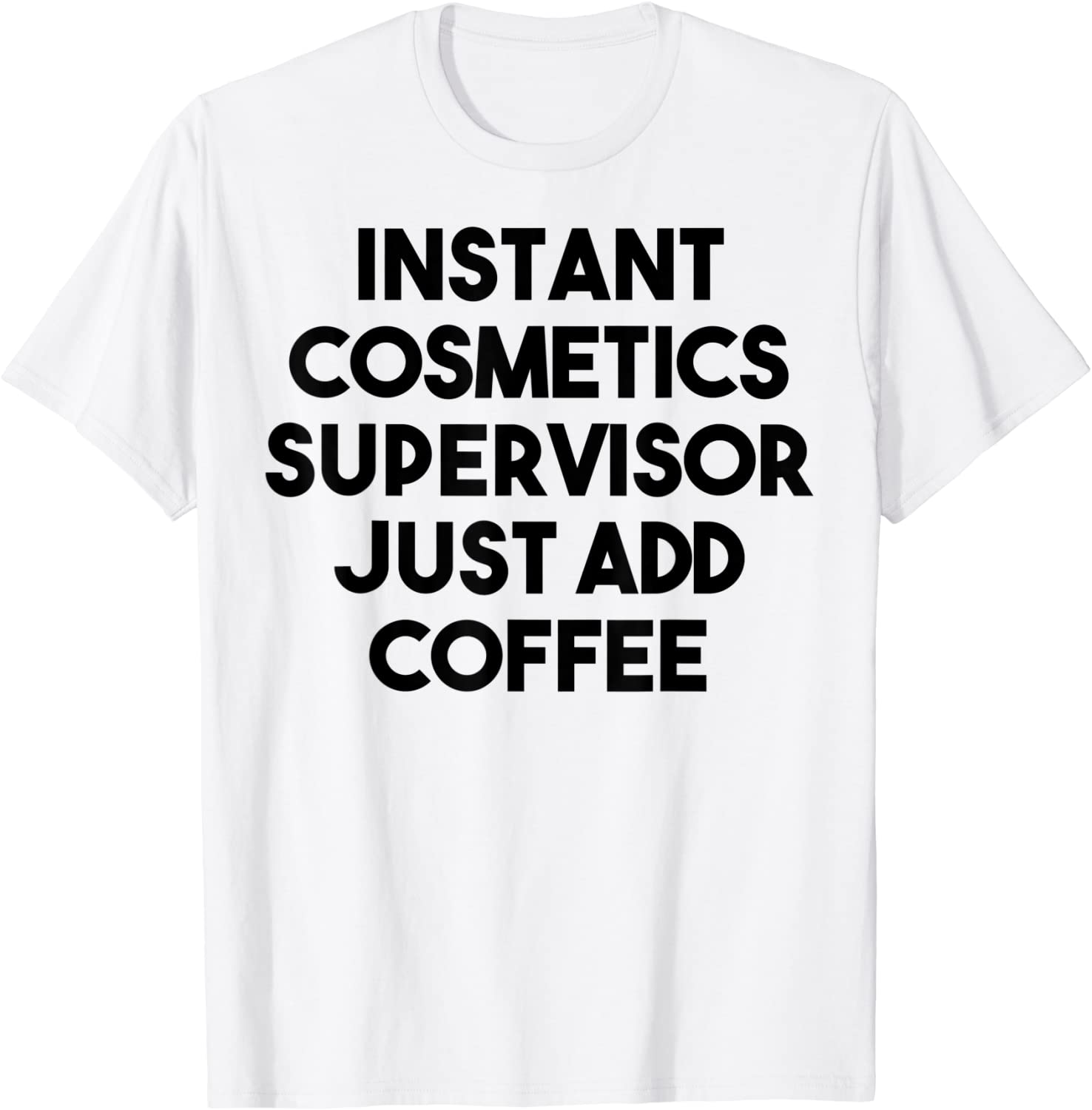 Instant Cosmetics Supervisor Just Add Coffee 2022 Shirt