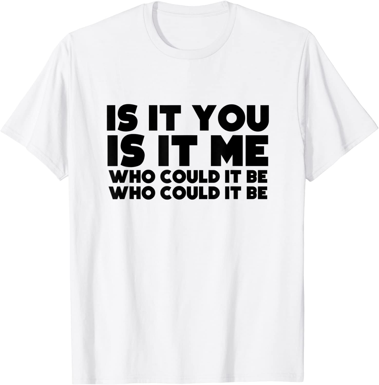 Is It You Is It Me Who Could It Be 2022 Shirt