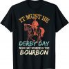 It Must Be Derby Day Nice Hat Where Is The Bourbon Fun Horse 2022 T-Shirt