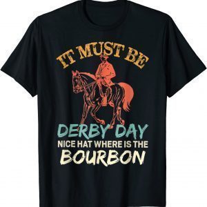 It Must Be Derby Day Nice Hat Where Is The Bourbon Fun Horse 2022 T-Shirt