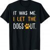 It Was Me I Let The Dogs Out 2022 T-Shirt