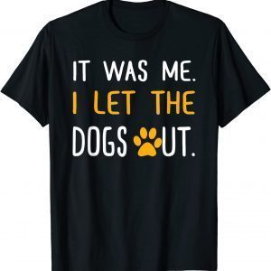 It Was Me I Let The Dogs Out 2022 T-Shirt