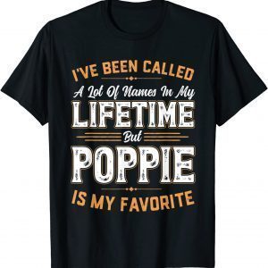 I've Been Called A Lot Of Names But Poppie Is My Favorite 2022 ShirtI've Been Called A Lot Of Names But Poppie Is My Favorite 2022 Shirt