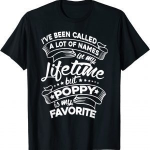 I've Been Called A Lot Of Names But Poppy Is My Favorite 2022 Shirt