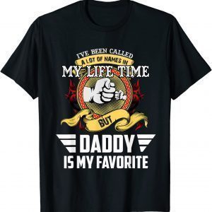 I've Been Called Lot Of Name But Daddy Is My Favorite 2022 Shirt