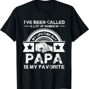 I've Been Called Lot Of Name But Papa Is My Favorite 2022 Shirt