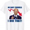 Joe Biden Meme No Baby Formula Biden I Did That 2022 Shirt