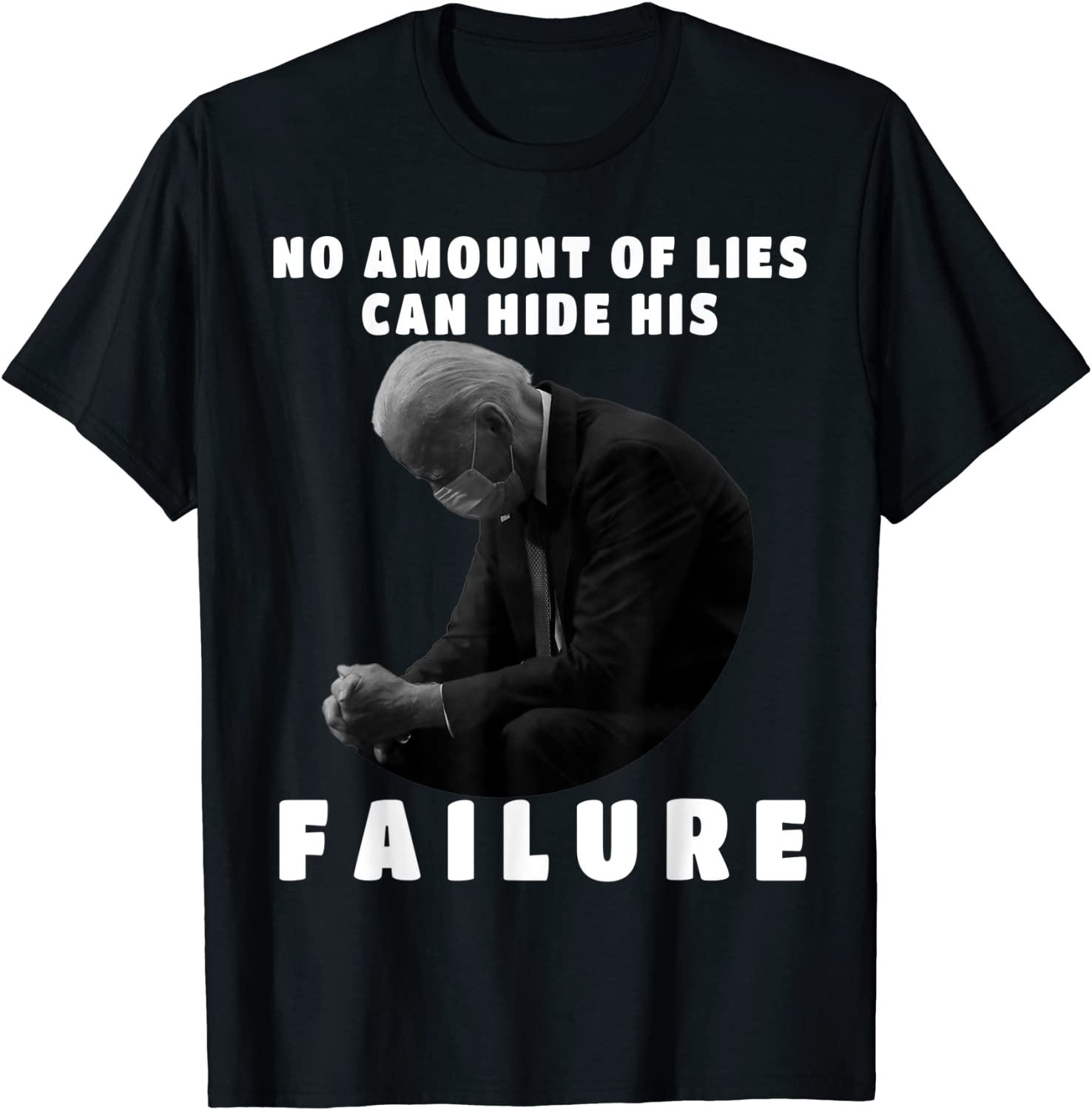 Joe Biden No Amount Of Lies Can Hide His Failure T-Shirt