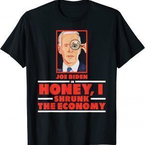 Joe Biden in Honey, I Shrunk the Economy Anti Biden 2022 Shirt
