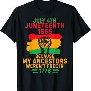 July 4th Juneteenth 1865 Because My Ancestors June Teenth 2022 Shirt