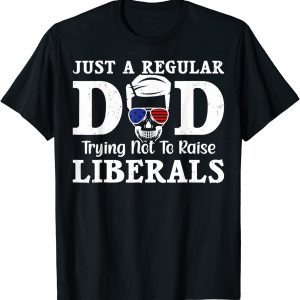 Just A Dad Trying Not To Raise Liberals Father's Day 2022 Shirt
