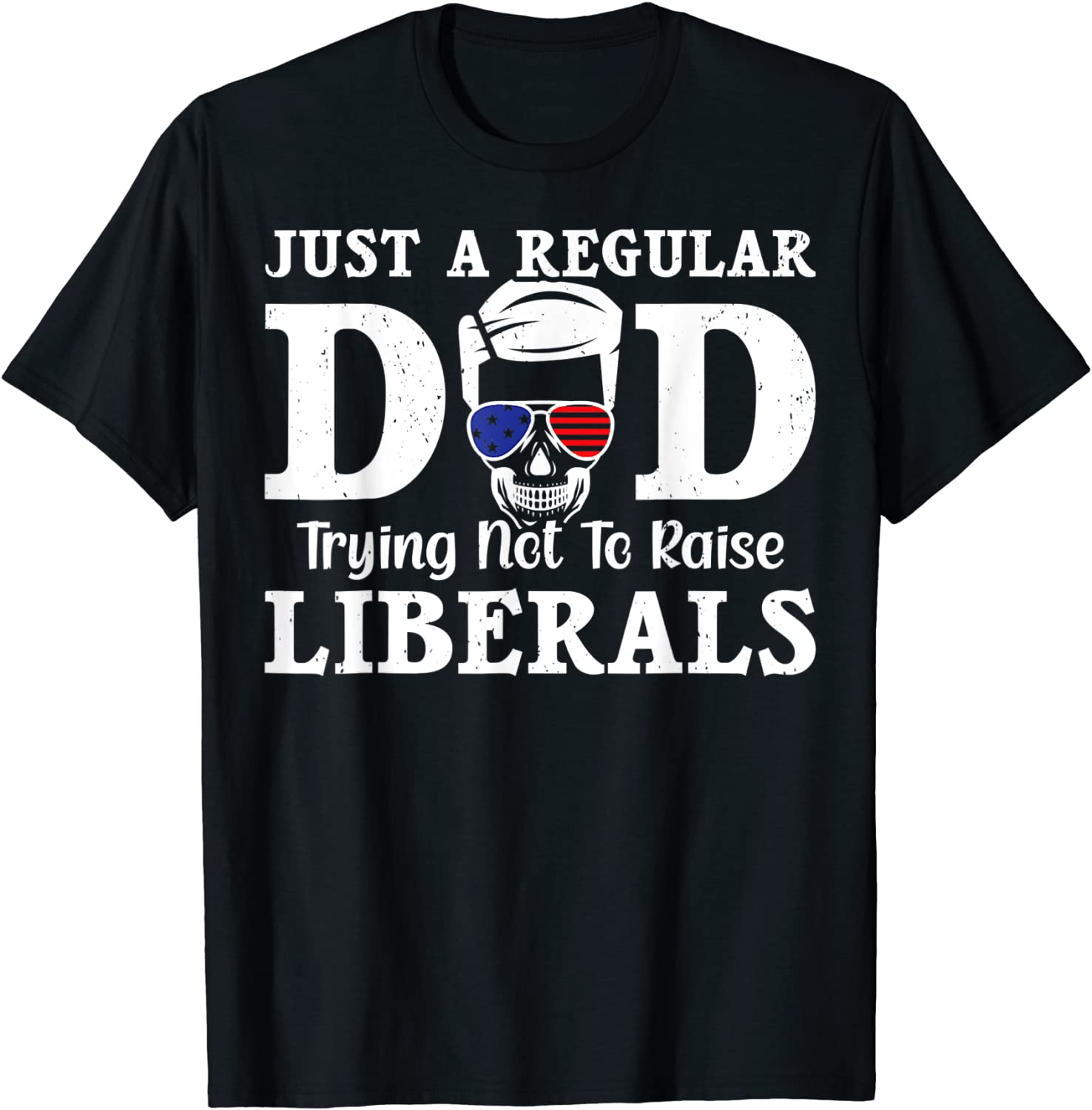 Just A Dad Trying Not To Raise Liberals Father's Day 2022 Shirt