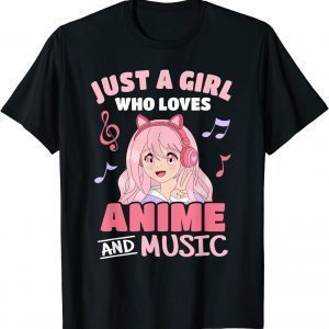 Just A Girl Who Loves Anime And Music Japanese Manga Otaku 2022 Shirt