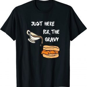 Just Here For The Gravy 2022 Shirt