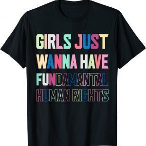 Just Want to Have Fundamental Human Rights Feminist 2022 Shirt
