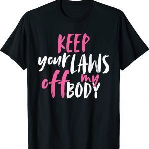Keep Your Laws Off My Body Rights Pro Choice Classic Shirt