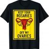 Keep Your Rosaries Off My Ovaries Feminist Pro Choice 2022 Shirt
