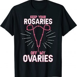 Keep Your Rosaries Off My Ovaries Pro Choice - Pro Abortion T-Shirt