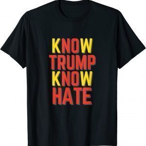 Know Trump Know Hate, No Trump No Hate 2022 Shirt