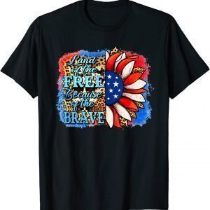 Land Of The Free Because Of The Brave Sunflower 4th Of July Classic Shirt