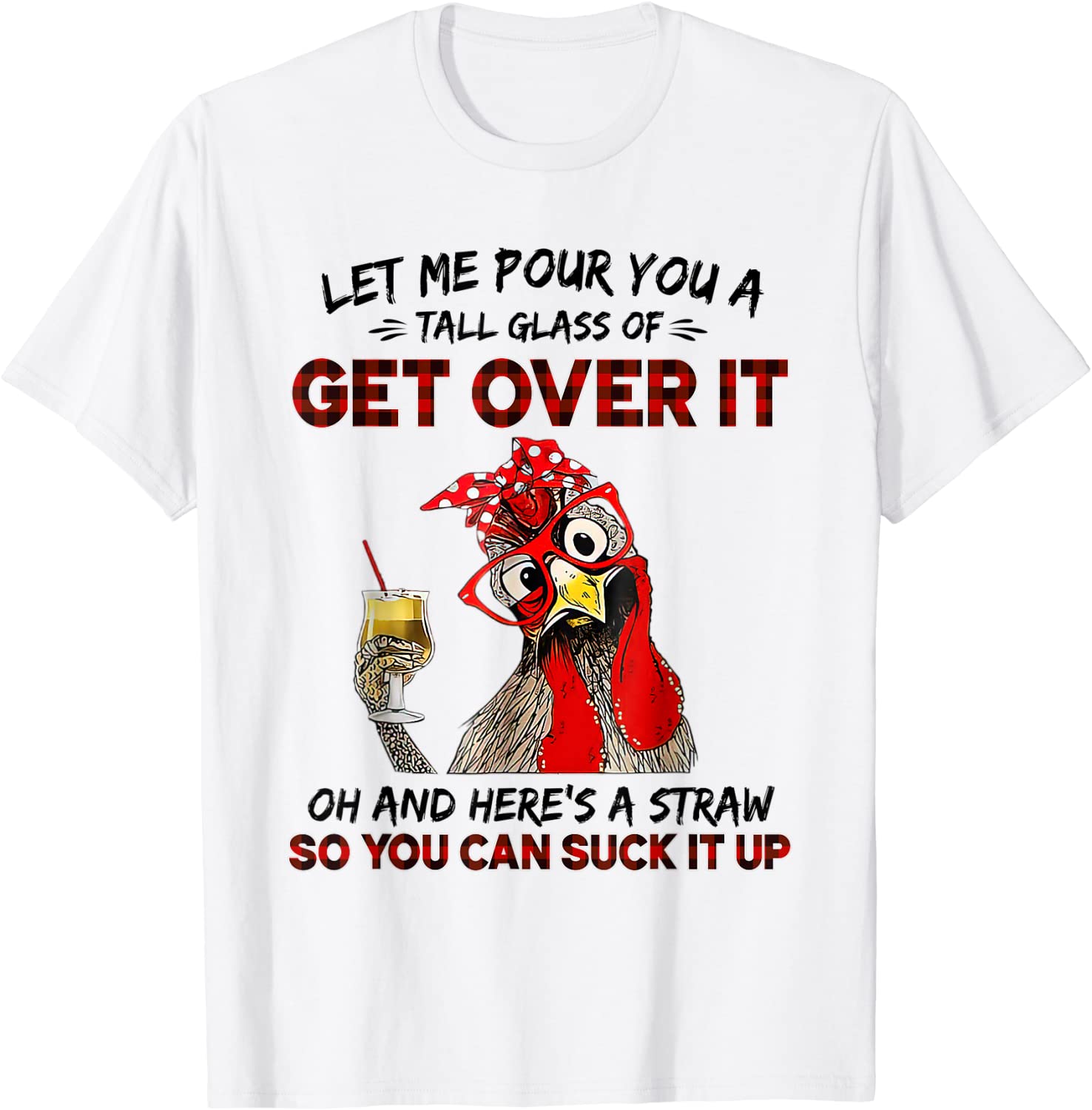 Let Me Pour You A Tall Glass Of Get Over It Chicken Sarcasm T-Shirt