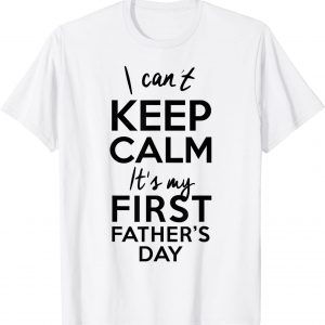 Mens I Can't Keep Calm, It's My First Father's Day 2022 Shirt