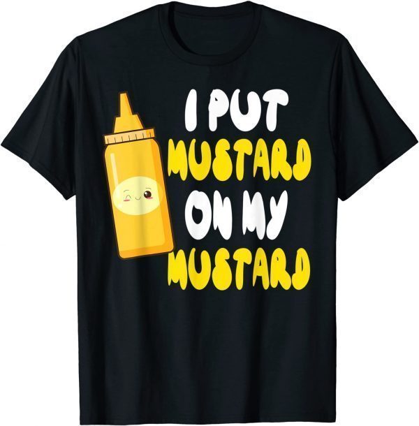 Mustard Lover I Put Mustard On My Mustard 2022 Shirt