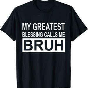 My Greatest Blessing Calls Me Bruh 2022 Shirt