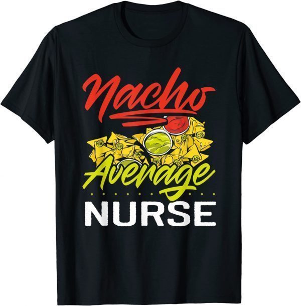 Nacho Average Nurse Funny Mexican Food Nachos Classic Shirt
