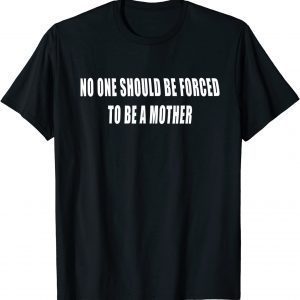 No One Should be Forced to be a Mother, Pro Choice 2022 Shirt