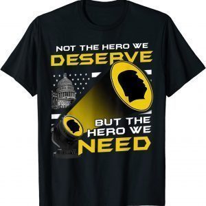 Not The Hero We Deserve But The Hero We Need T-Shirt