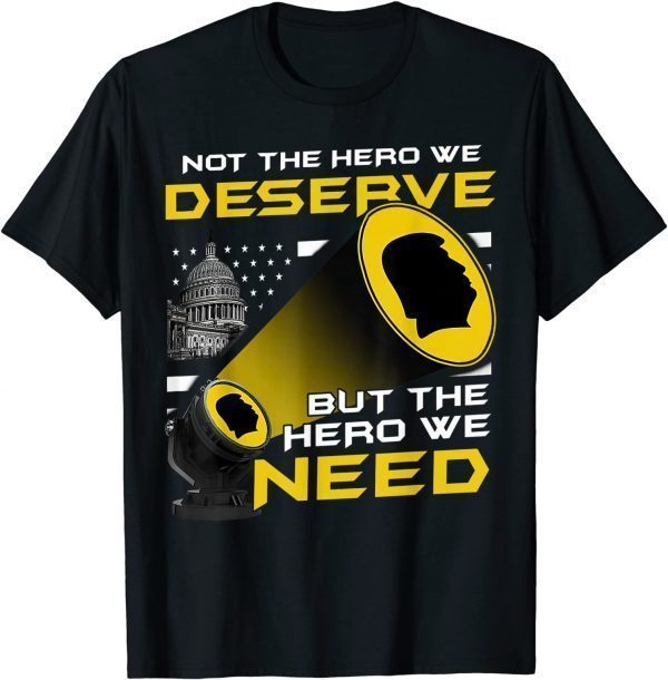 Not The Hero We Deserve But The Hero We Need T-Shirt