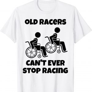 Old Racers Can't Ever Stop Racing Retired Old People Racing 2022 Shirt