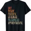 Pro Choice My Body Choice Uterus Business #prochoice T-Shirt